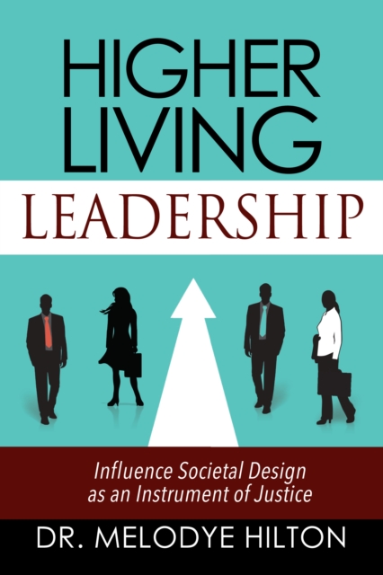 Higher Living Leadership : Influence Societal Design as an Instrument of Justice, EPUB eBook