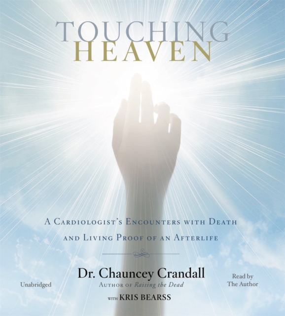 Touching Heaven : A Cardiologist's Encounters with Death and Living Proof of an Afterlife, CD-Audio Book