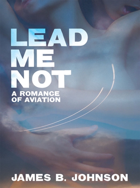 Lead Me Not : A Romance of Aviation, EPUB eBook