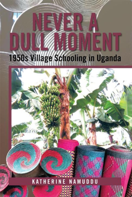 Never a Dull Moment : 1950S Village Schooling in Uganda, EPUB eBook