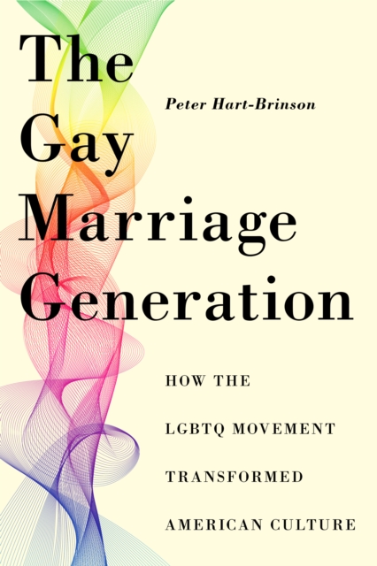 The Gay Marriage Generation : How the LGBTQ Movement Transformed American Culture, Hardback Book