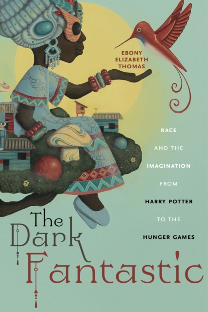 The Dark Fantastic : Race and the Imagination from Harry Potter to the Hunger Games, Hardback Book