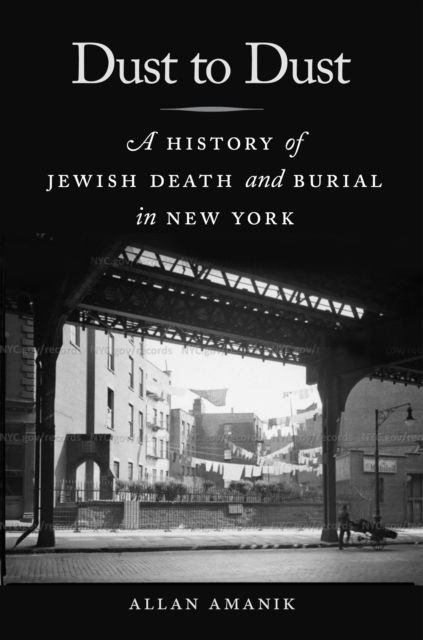 Dust to Dust : A History of Jewish Death and Burial in New York, Hardback Book