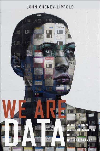 We Are Data : Algorithms and the Making of Our Digital Selves, EPUB eBook