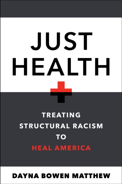 Just Health : Treating Structural Racism to Heal America, Hardback Book