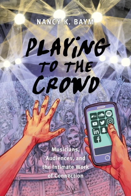 Playing to the Crowd : Musicians, Audiences, and the Intimate Work of Connection, EPUB eBook