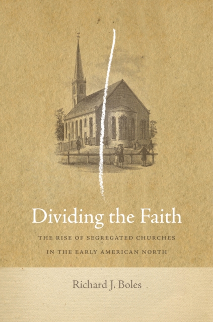 Dividing the Faith : The Rise of Segregated Churches in the Early American North, Hardback Book