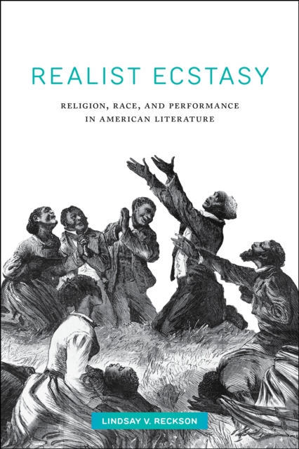 Realist Ecstasy : Religion, Race, and Performance in American Literature, Hardback Book