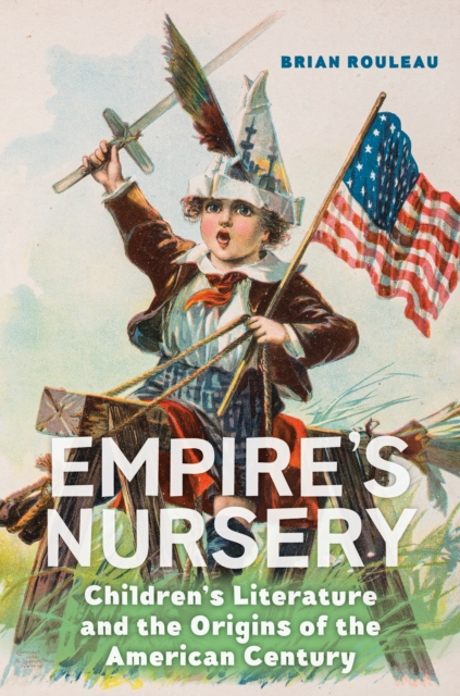 Empire's Nursery : Children's Literature and the Origins of the American Century, EPUB eBook
