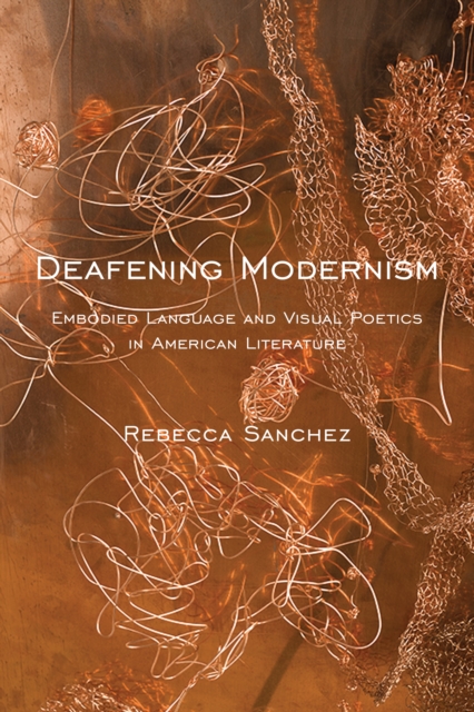 Deafening Modernism : Embodied Language and Visual Poetics in American Literature, Paperback / softback Book
