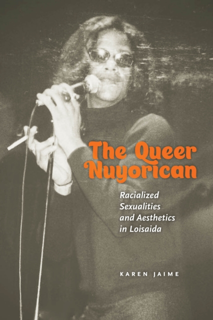 The Queer Nuyorican : Racialized Sexualities and Aesthetics in Loisaida, EPUB eBook