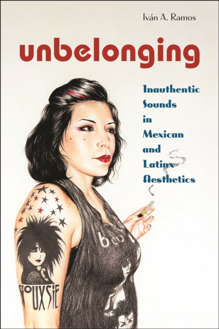 Unbelonging : Inauthentic Sounds in Mexican and Latinx Aesthetics, EPUB eBook