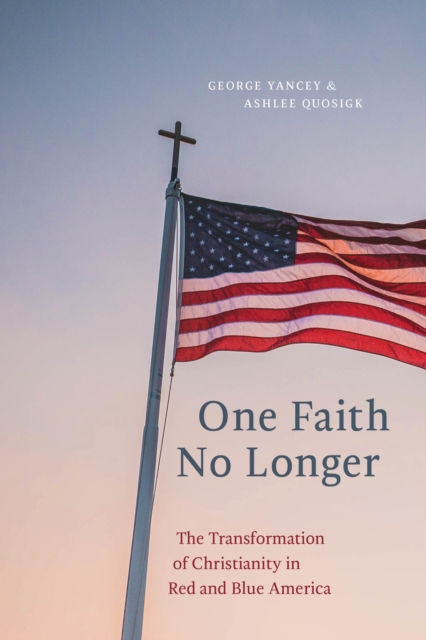 One Faith No Longer : The Transformation of Christianity in Red and Blue America, Paperback / softback Book