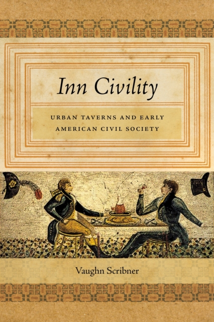 Inn Civility : Urban Taverns and Early American Civil Society, EPUB eBook