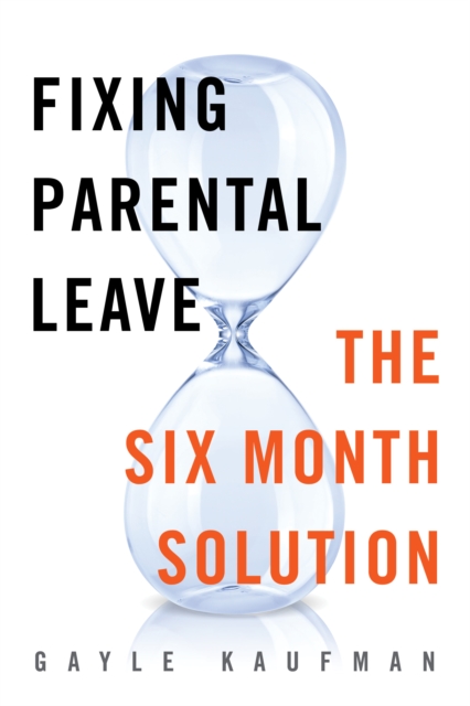 Fixing Parental Leave : The Six Month Solution, Hardback Book