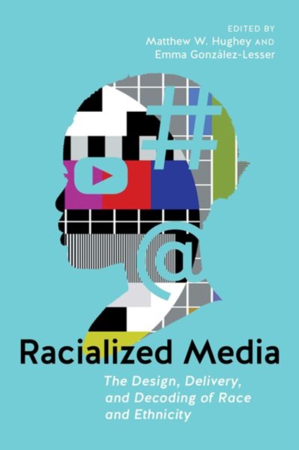 Racialized Media : The Design, Delivery, and Decoding of Race and Ethnicity, Hardback Book