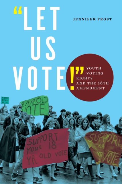 "Let Us Vote!" : Youth Voting Rights and the 26th Amendment, EPUB eBook
