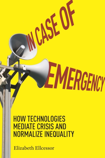 In Case of Emergency : How Technologies Mediate Crisis and Normalize Inequality, Paperback / softback Book
