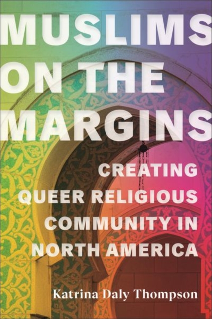 Muslims on the Margins : Creating Queer Religious Community in North America, Hardback Book