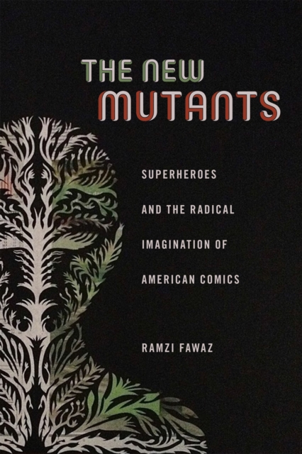 The New Mutants : Superheroes and the Radical Imagination of American Comics, Hardback Book