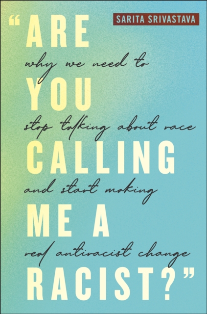 "Are You Calling Me a Racist?" : Why We Need to Stop Talking about Race and Start Making Real Antiracist Change, PDF eBook