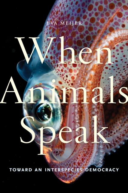 When Animals Speak : Toward an Interspecies Democracy, PDF eBook