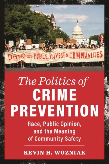 The Politics of Crime Prevention : Race, Public Opinion, and the Meaning of Community Safety, Hardback Book