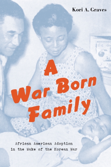 A War Born Family : African American Adoption in the Wake of the Korean War, EPUB eBook