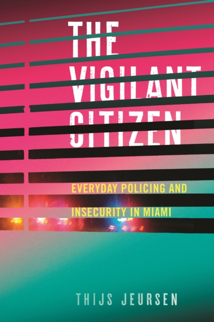 The Vigilant Citizen : Everyday Policing and Insecurity in Miami, Paperback / softback Book