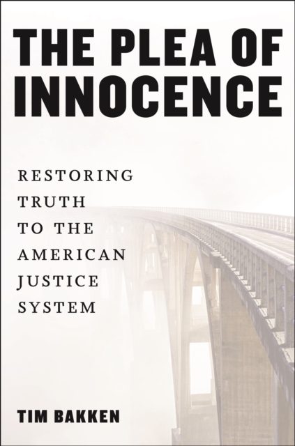The Plea of Innocence : Restoring Truth to the American Justice System, Hardback Book