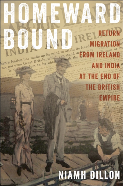 Homeward Bound : Return Migration from Ireland and India at the End of the British Empire, Hardback Book