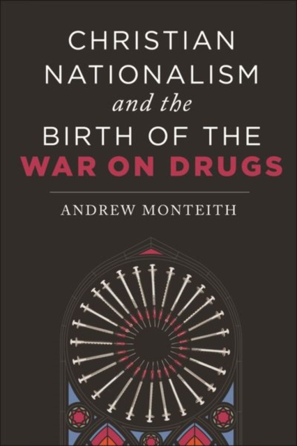 Christian Nationalism and the Birth of the War on Drugs, Hardback Book