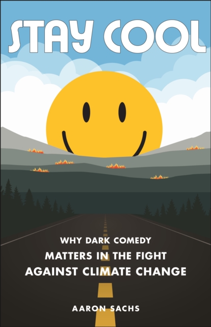 Stay Cool : Why Dark Comedy Matters in the Fight Against Climate Change, Hardback Book