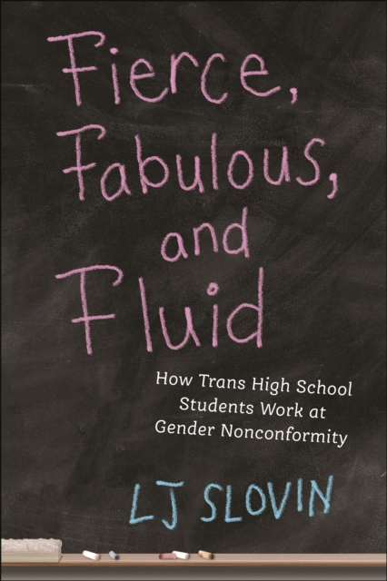 Fierce, Fabulous, and Fluid : How Trans High School Students Work at Gender Nonconformity, Paperback / softback Book