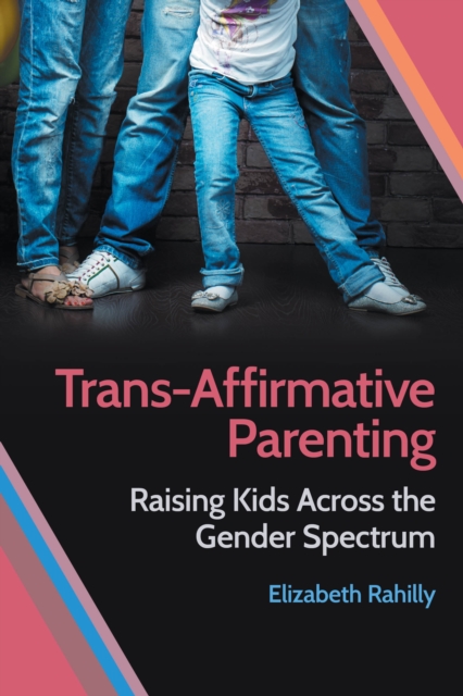 Trans-Affirmative Parenting : Raising Kids Across the Gender Spectrum, Hardback Book