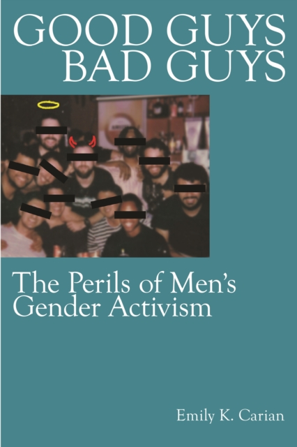Good Guys, Bad Guys : The Perils of Men's Gender Activism, Paperback / softback Book