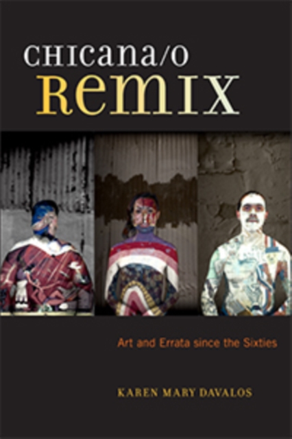 Chicana/o Remix : Art and Errata Since the Sixties, Paperback / softback Book