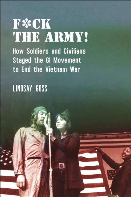 F*ck The Army! : How Soldiers and Civilians Staged the GI Movement to End the Vietnam War, Hardback Book