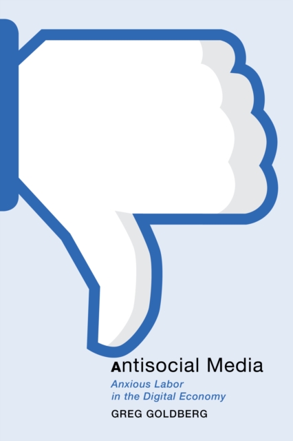 Antisocial Media : Anxious Labor in the Digital Economy, Paperback / softback Book
