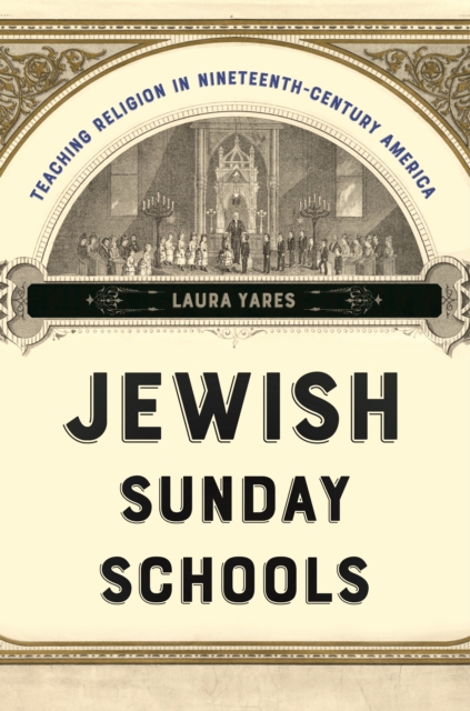 Jewish Sunday Schools : Teaching Religion in Nineteenth-Century America, Hardback Book