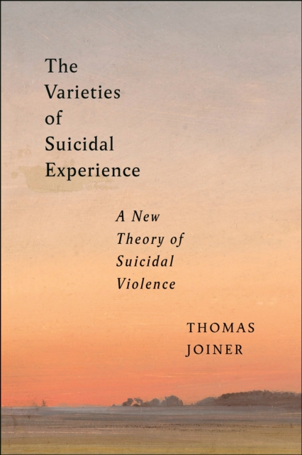 The Varieties of Suicidal Experience : A New Theory of Suicidal Violence, Hardback Book