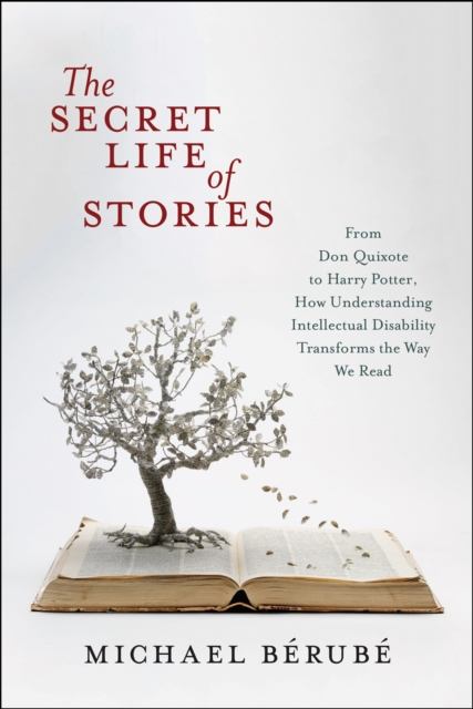 The Secret Life of Stories : From Don Quixote to Harry Potter, How Understanding Intellectual Disability Transforms the Way We Read, Hardback Book