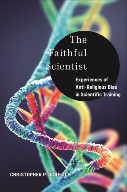 The Faithful Scientist : Experiences of Anti-Religious Bias in Scientific Training, Hardback Book
