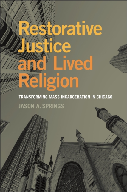 Restorative Justice and Lived Religion : Transforming Mass Incarceration in Chicago, Paperback / softback Book
