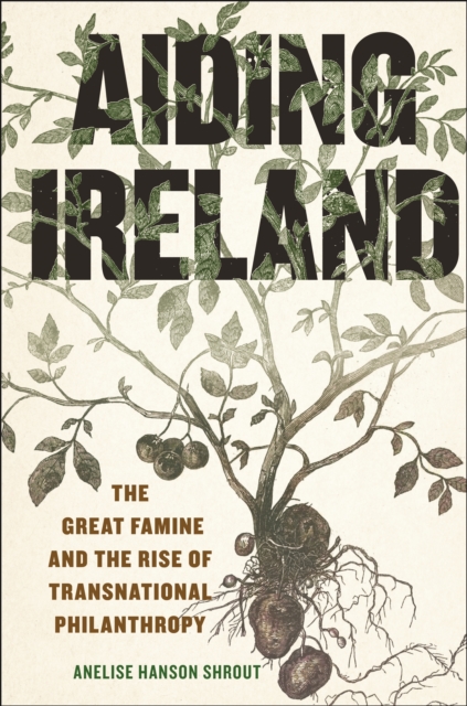 Aiding Ireland : The Great Famine and the Rise of Transnational Philanthropy, PDF eBook