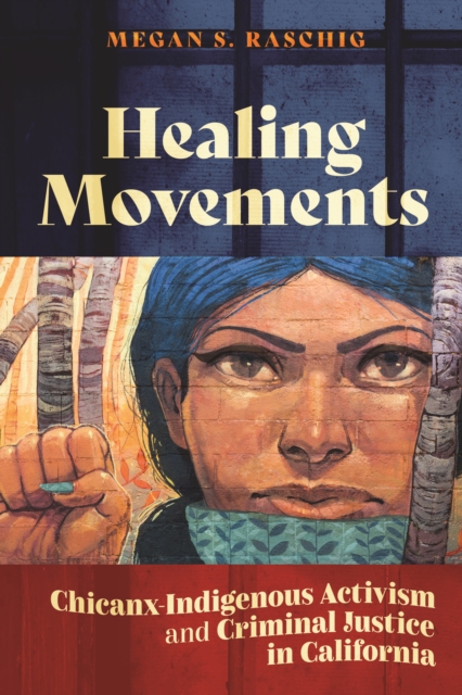 Healing Movements : Chicanx-Indigenous Activism and Criminal Justice in California, Hardback Book