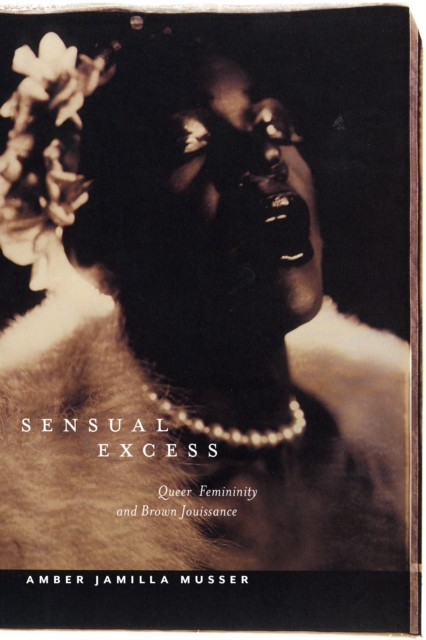 Sensual Excess : Queer Femininity and Brown Jouissance, Paperback / softback Book