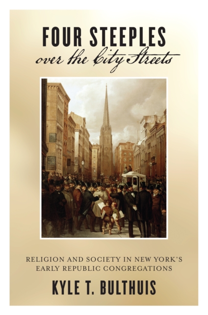 Four Steeples over the City Streets : Religion and Society in New York's Early Republic Congregations, Paperback / softback Book