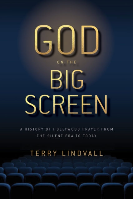 God on the Big Screen : A History of Hollywood Prayer from the Silent Era to Today, EPUB eBook
