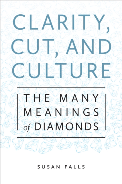 Clarity, Cut, and Culture : The Many Meanings of Diamonds, EPUB eBook